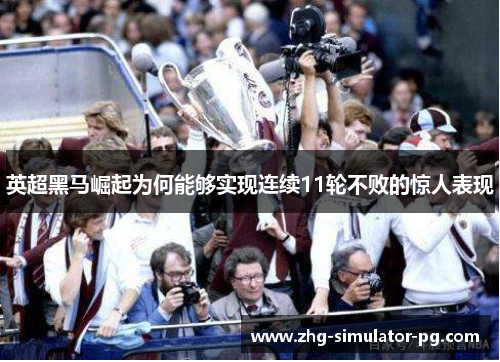 英超黑马崛起为何能够实现连续11轮不败的惊人表现