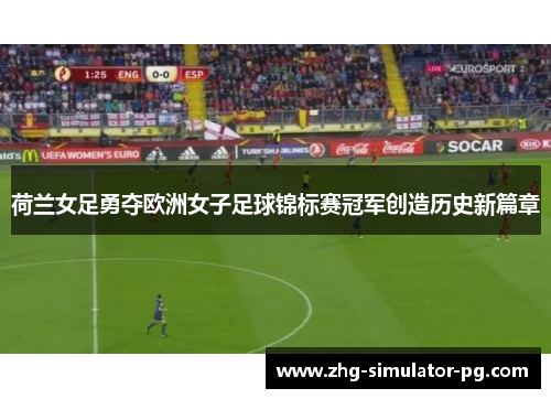 荷兰女足勇夺欧洲女子足球锦标赛冠军创造历史新篇章 荷兰女足勇夺欧洲女子足球锦标赛冠军创造历史新篇章