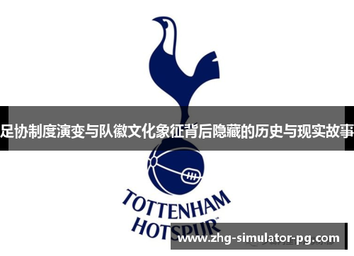 足协制度演变与队徽文化象征背后隐藏的历史与现实故事 足协制度演变与队徽文化象征背后隐藏的历史与现实故事