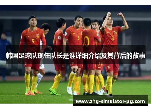 韩国足球队现任队长是谁详细介绍及其背后的故事