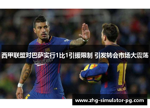 西甲联盟对巴萨实行1比1引援限制 引发转会市场大震荡 西甲联盟对巴萨实行1比1引援限制 引发转会市场大震荡